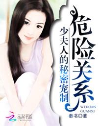 危险关系：少夫人的秘密宠制全文阅读