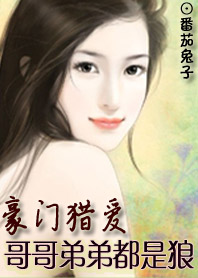 豪门猎爱：哥哥弟弟都是狼