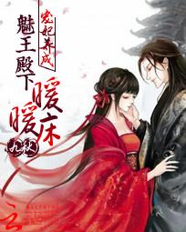 宠妃养成:魅王殿下暖暖床全文阅读免费 宠妃养成:魅王殿下暖暖床全文阅读