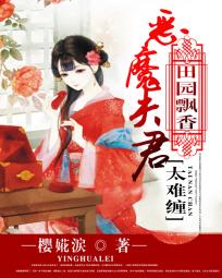 田园飘香:恶魔夫君太难缠全文阅读免费 田园飘香:恶魔夫君太难缠全文阅读