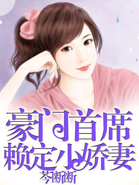 《豪门首席赖定小娇妻》txt全文阅读