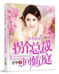 家有仙妻：拐个总裁回仙庭全文阅读