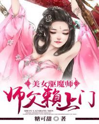 美女驱魔师：师父赖上门全文阅读