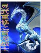 《灵武重修之雪龙战士》txt在线阅读 灵武重修之雪龙战士